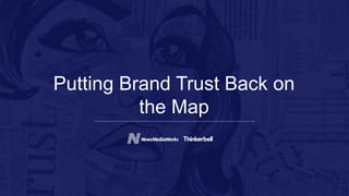Putting Brand Trust Back on
the Map
 