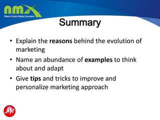 Summary
• Explain the reasons behind the evolution of
marketing
• Name an abundance of examples to think
about and adapt
•...