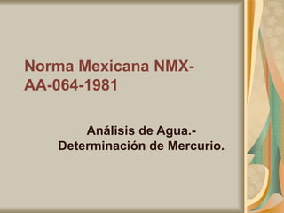 Norma Mexicana NMX-AA-064-1981 Análisis de Agua.-Determinación de Mercurio. 