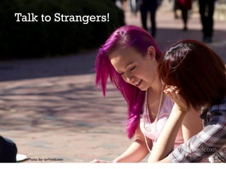 Talk to Strangers!

Photo by: tarheelcoxn

 