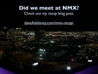 Did we meet at NMX?
Check out my recap blog post.
daveAdelaney.com/nmx-recap/

 
