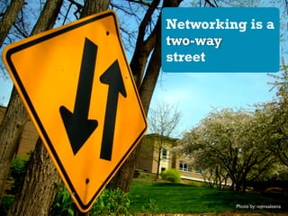 Networking is a
two-way
street

Photo by: nomsaleena

 