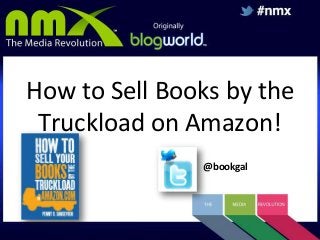 How to Sell Books by the
Truckload on Amazon!
@bookgal

 