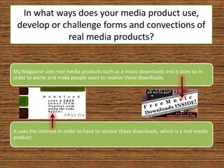 In what ways does your media product use, develop or challenge forms and convections of real media products?