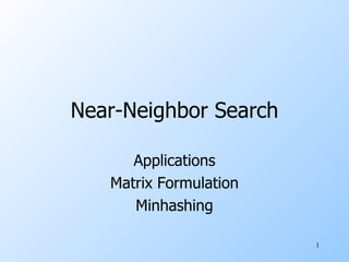 Near-Neighbor Search Applications Matrix Formulation Minhashing 