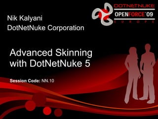 Advanced Skinning  with DotNetNuke 5 Nik Kalyani DotNetNuke Corporation Session Code:  NN.10 