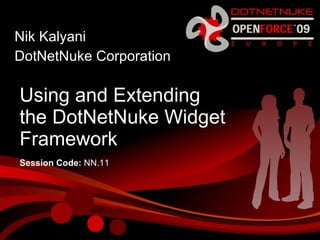 Using and Extending  the DotNetNuke Widget Framework Nik Kalyani DotNetNuke Corporation Session Code:  NN.11 