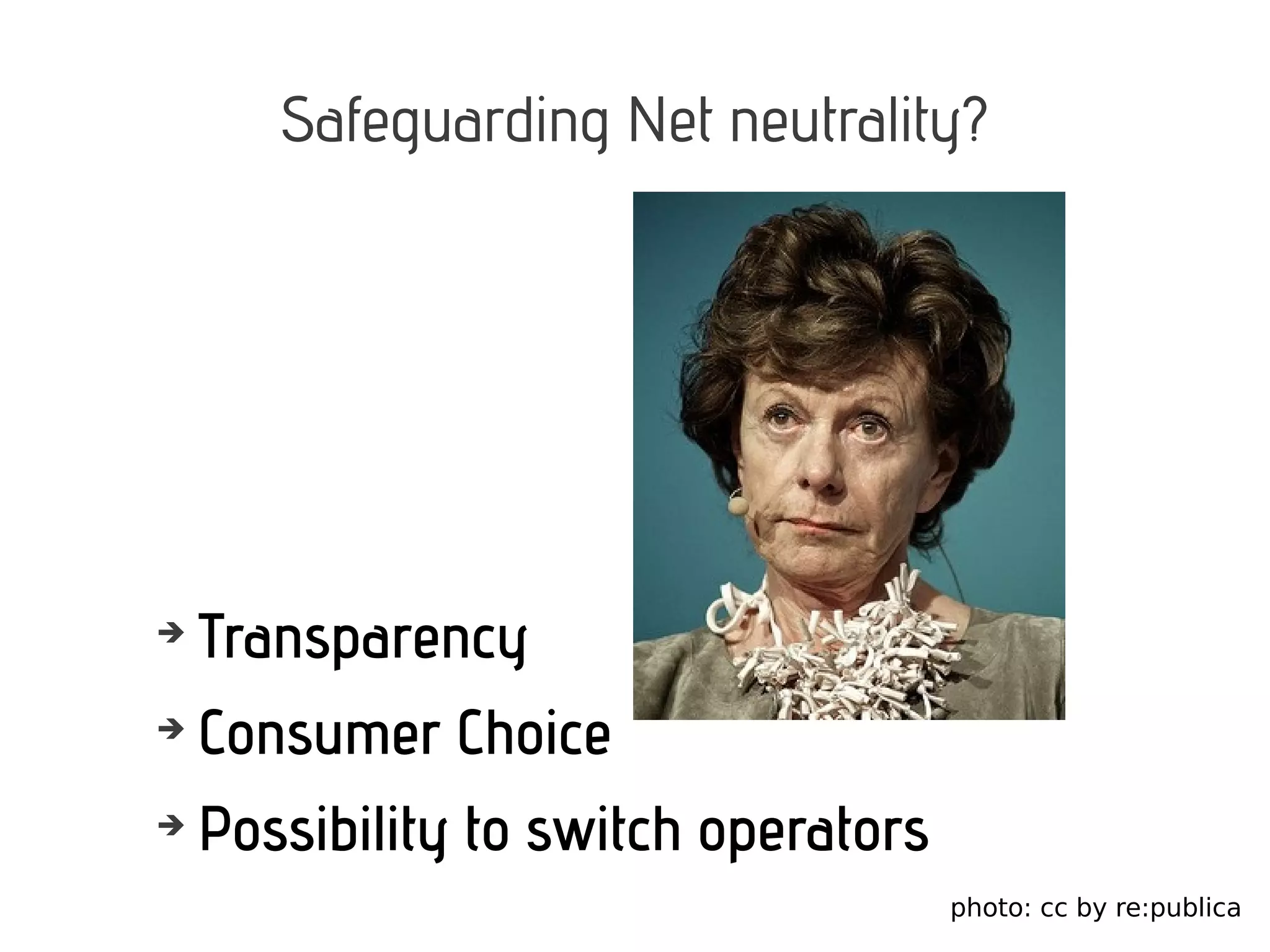 Safeguarding Net neutrality?
➔
Transparency
➔
Consumer Choice
➔
Possibility to switch operators
photo: cc by re:publica