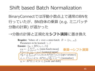 学習の流流れ
3.  パラメータの更更新
45
BNのパラメタを更更新
重みを更更新して[-‐‑‒1,1]に
クリップする
(BinaryConnectと同様)
 