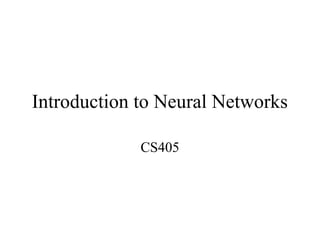 Introduction to Neural Networks
CS405
 