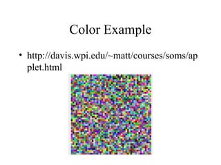 Color Example
• http://davis.wpi.edu/~matt/courses/soms/ap
plet.html
 