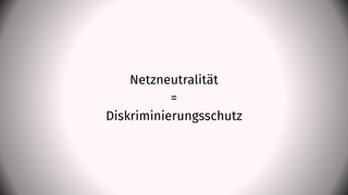Netzneutralität
=
Diskriminierungsschutz
 