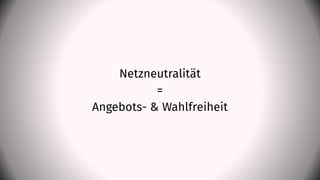 Netzneutralität
=
Angebots- & Wahlfreiheit
 