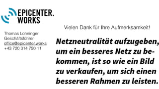Thomas Lohninger
Geschäftsführer
ofﬁce@epicenter.works
+43 720 314 750 11
Vielen Dank für Ihre Aufmerksamkeit!
 