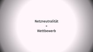 Netzneutralität
=
Wettbewerb
 