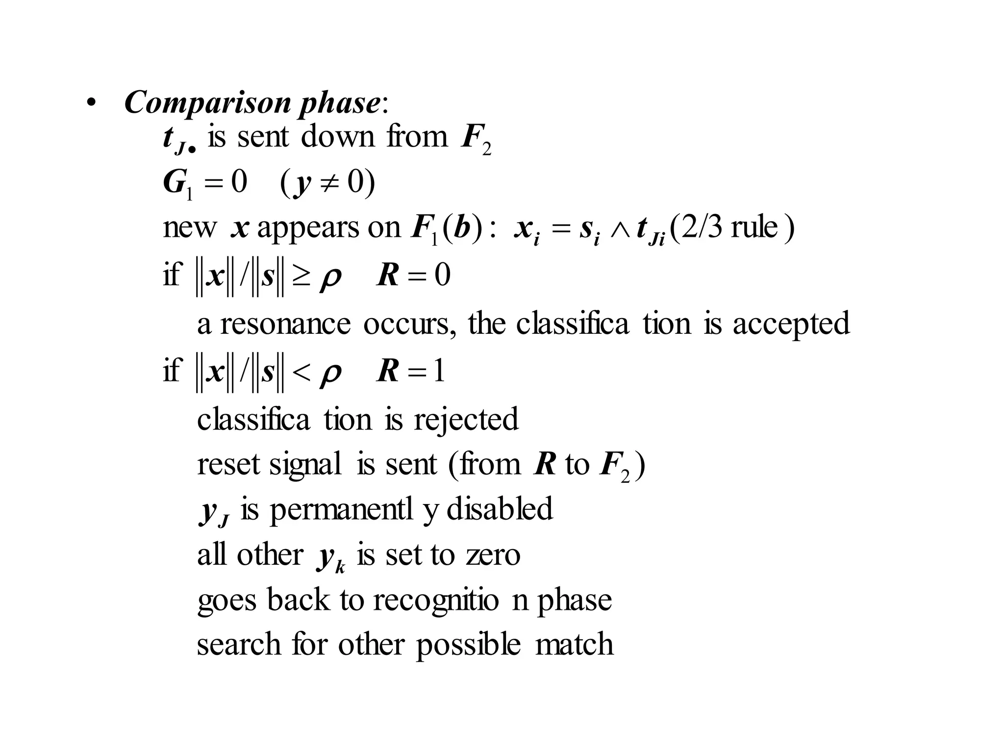 • Comparison phase:
match
possible
other
for
search
phase
n
recognitio
back to
goes
zero
set to
is
other
all
disabled
y
permanentl
is
)
to
(from
sent
is
signal
reset
rejected
is
tion
classifica
1
/
if
accepted
is
tion
classifica
the
occurs,
resonance
a
0
/
if
)
rule
2/3
(
:
)
(
on
appears
new
)
0
(
0
from
down
sent
is
2
1
1
2
k
J
Ji
i
i
J
y
y
F
R
R
s
x
R
s
x
t
s
x
b
F
x
y
G
F
t











 