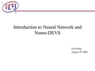 Introduction to Neural Network and Neuro-DEVS Yan Wang August 29 th  2002 