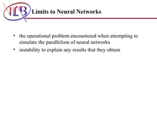 the operational  problem encountered when attempting to simulate the parallelism of neural networks   instability to explain any results that they obtain   Limits to Neural Networks   