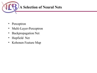 Perceptron Multi-Layer-Perceptron Backpropagation Net Hopfield  Net Kohonen Feature Map A Selection of Neural Nets   