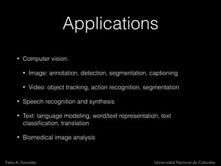 Fabio A. González Universidad Nacional de Colombia
Applications
• Computer vision:
• Image: annotation, detection, segment...