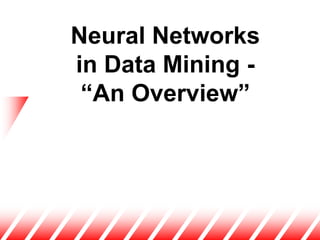 Neural Networks
in Data Mining -
“An Overview”
 