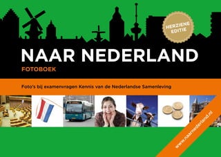 NAAR NEDERLAND
FOTOBOEK
Foto’s bij examenvragen Kennis van de Nederlandse Samenleving
w
w
w
.naarnederland.nl
 