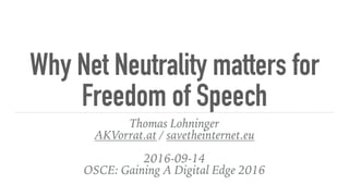 Why Net Neutrality matters for
Freedom of Speech
Thomas Lohninger
AKVorrat.at / savetheinternet.eu  
2016-09-14
OSCE: Gaining A Digital Edge 2016
 