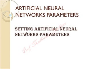 ARTIFICIAL NEURAL
NETWORKS PARAMETERS
Setting ARTIFICIAL NEURAL
NETWORKS PARAMETERS
 