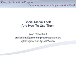 Social Media Tools And How To Use Them Alan Rosenblatt [email_address] @DrDigipol and @CAPAction 