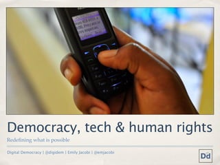 Democracy, tech & human rights
Redeﬁning what is possible

Digital Democracy | @digidem | Emily Jacobi | @emjacobi
 