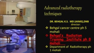 DR. BEHGAL K.S. MD (AIIMS),DNB
director:
 Behgal cancer centre ph 5
mohali
 Behgal’s Radiation
Training Institute ph 8
mohali
 Department of Radiotherapy ph
1 mohali 1
 