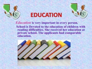 Education is very important in every person.
School is Devoted to the education of children with
reading difficulties. She received her education at
private school. The applicants had comparable
education.
 