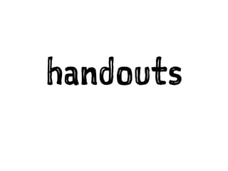 handouts
 