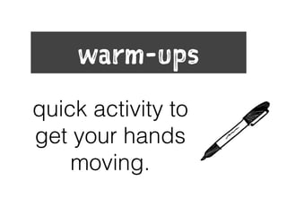 warm-ups
quick activity to
get your hands
moving.
 