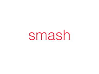 smash
 