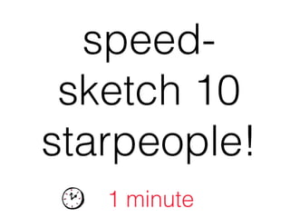 speed-
sketch 10
starpeople!
1 minute
 
