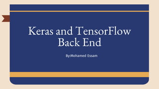 Keras and TensorFlow
Back End
By:Mohamed Essam
 