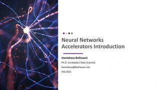 Neural Networks
Accelerators Introduction
Hamidreza Bolhasani
Ph.D. Candidate| Data Scientist.
hamidreza@Bolhasani.net
Feb 2021.