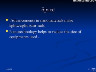 Space Advancements in nanomaterials make lightweight solar sails.  Nanotechnology helps to reduce the size of equipments used  . NANOTECHNOLOGY 