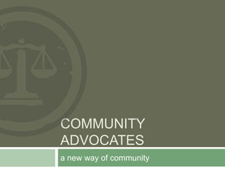 COMMUNITY
ADVOCATES
a new way of community

 