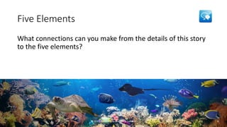 Five Elements
What connections can you make from the details of this story
to the five elements?
© 2023 Cynthia Clay and Kassy LaBorie 6
 