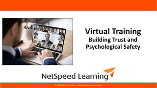 Virtual Training
Building Trust and
Psychological Safety
© 2023 Clay & Associates Inc./NetSpeed Learning Solutions
 