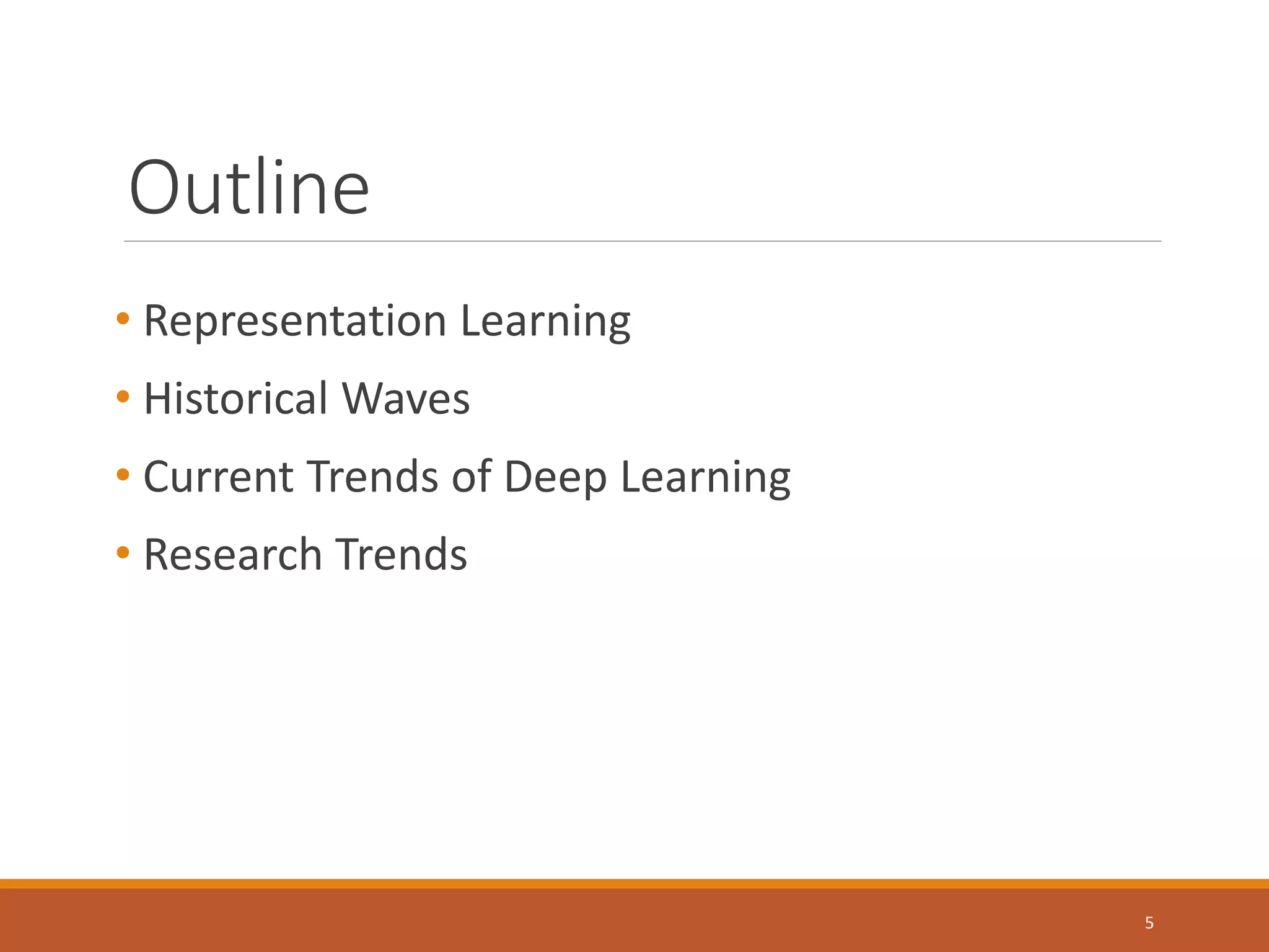 Outline
• Representation Learning
• Historical Waves
• Current Trends of Deep Learning
• Research Trends
5
 