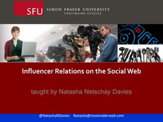 Influencer Relations on the Social Web taught by Natasha Netschay Davies @NatashaNDavies    Natasha@moonrakerweb.com 