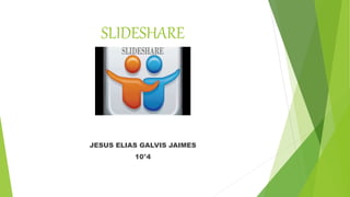 SLIDESHARE
JESUS ELIAS GALVIS JAIMES
10°4
 