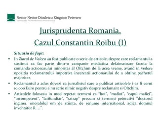 Jurisprudenta Romania. 
Cazul Constantin Roibu (I) 
Situatia de fapt: 
 In Ziarul de Valcea au fost publicate o serie de ...