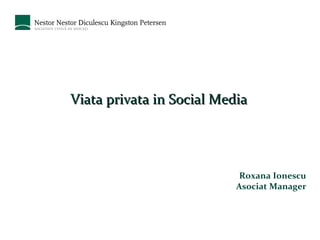 Viata privata in Social Media Roxana Ionescu Asociat Manager 