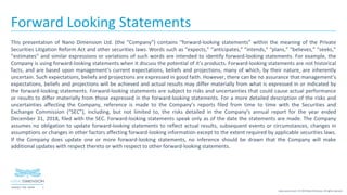 2NASDAQ / TASE :NNDM
www.nano-di.com | © 2019 Nano Dimension. All rights reserved.
Forward Looking Statements
This presentation of Nano Dimension Ltd. (the “Company”) contains “forward-looking statements” within the meaning of the Private
Securities Litigation Reform Act and other securities laws. Words such as “expects,” “anticipates,” “intends,” “plans,” “believes,” “seeks,”
“estimates” and similar expressions or variations of such words are intended to identify forward-looking statements. For example, the
Company is using forward-looking statements when it discuss the potential of it’s products. Forward-looking statements are not historical
facts, and are based upon management’s current expectations, beliefs and projections, many of which, by their nature, are inherently
uncertain. Such expectations, beliefs and projections are expressed in good faith. However, there can be no assurance that management’s
expectations, beliefs and projections will be achieved and actual results may differ materially from what is expressed in or indicated by
the forward-looking statements. Forward-looking statements are subject to risks and uncertainties that could cause actual performance
or results to differ materially from those expressed in the forward-looking statements. For a more detailed description of the risks and
uncertainties affecting the Company, reference is made to the Company’s reports filed from time to time with the Securities and
Exchange Commission (“SEC”), including, but not limited to, the risks detailed in the Company’s annual report for the year ended
December 31, 2018, filed with the SEC. Forward-looking statements speak only as of the date the statements are made. The Company
assumes no obligation to update forward-looking statements to reflect actual results, subsequent events or circumstances, changes in
assumptions or changes in other factors affecting forward-looking information except to the extent required by applicable securities laws.
If the Company does update one or more forward-looking statements, no inference should be drawn that the Company will make
additional updates with respect thereto or with respect to other forward-looking statements.
 