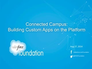 /Salesforce.comFoundation 
@SFDCFoundation 
Connected Campus: 
Building Custom Apps on the Platform 
Aug 
27, 
2014 
 