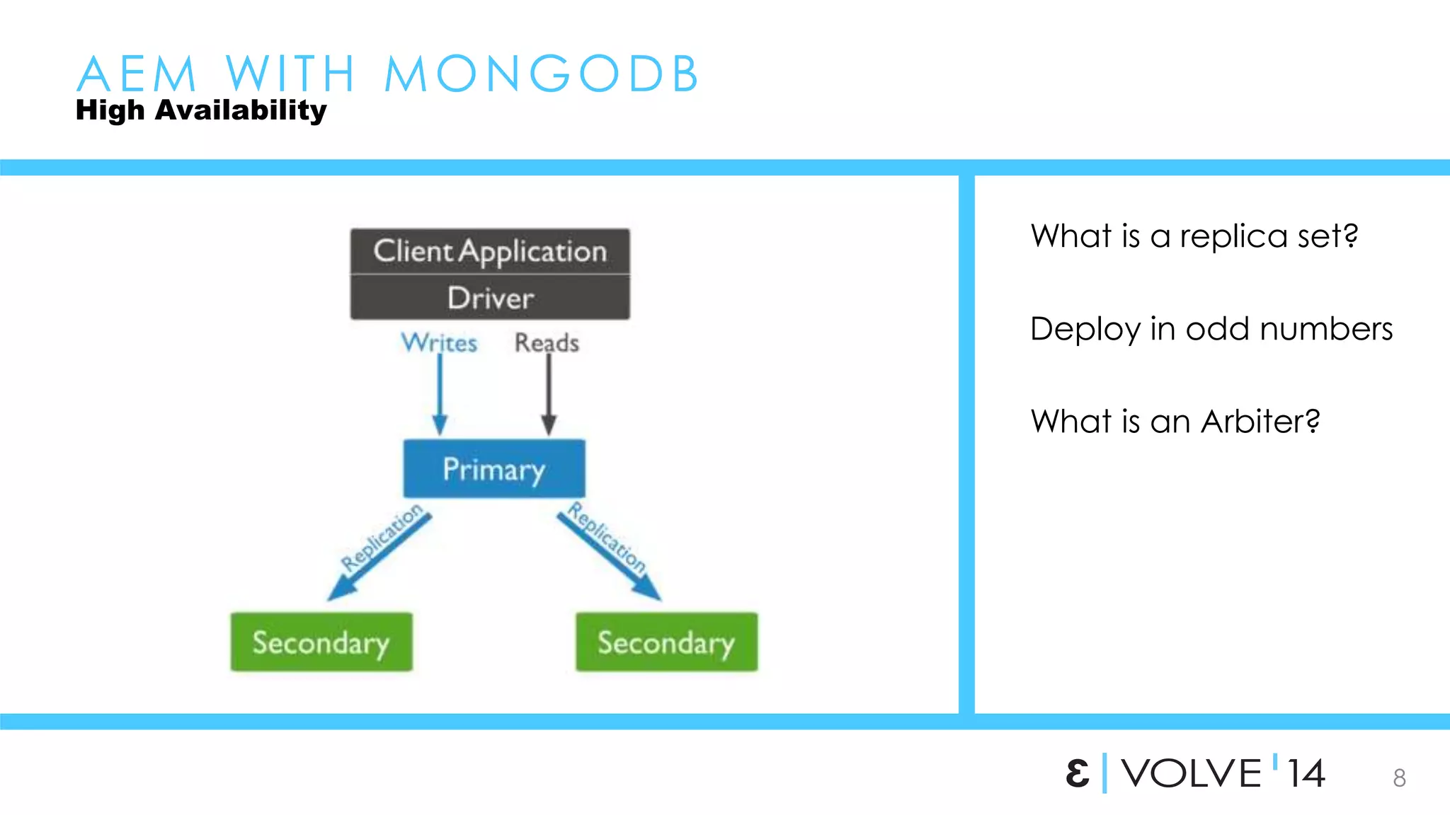 8 
What is a replica set? 
Deploy in odd numbers 
What is an Arbiter? 
AEM WI TH MONGODB 
High Availability 
 